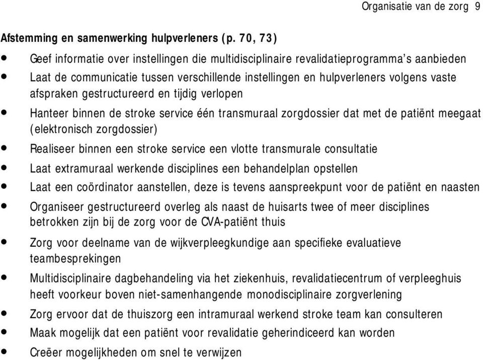 gestructureerd en tijdig verlopen Hanteer binnen de stroke service één transmuraal zorgdossier dat met de patiënt meegaat (elektronisch zorgdossier) Realiseer binnen een stroke service een vlotte