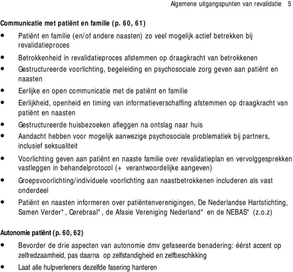 voorlichting, begeleiding en psychosociale zorg geven aan patiënt en naasten Eerlijke en open communicatie met de patiënt en familie Eerlijkheid, openheid en timing van informatieverschaffing