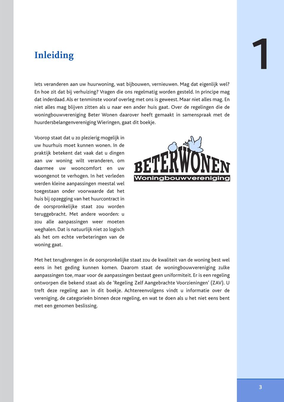 Over de regelingen die de woningbouwvereniging Beter Wonen daarover heeft gemaakt in samenspraak met de huurdersbelangenvereniging Wieringen, gaat dit boekje.