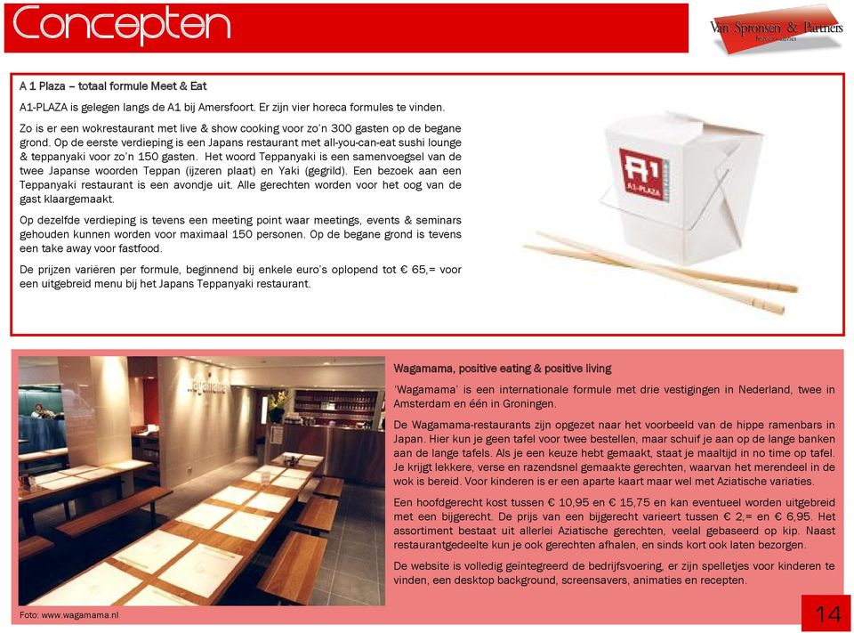 Op de eerste verdieping is een Japans restaurant met all-you-can-eat sushi lounge & teppanyaki voor zo n 150 gasten.