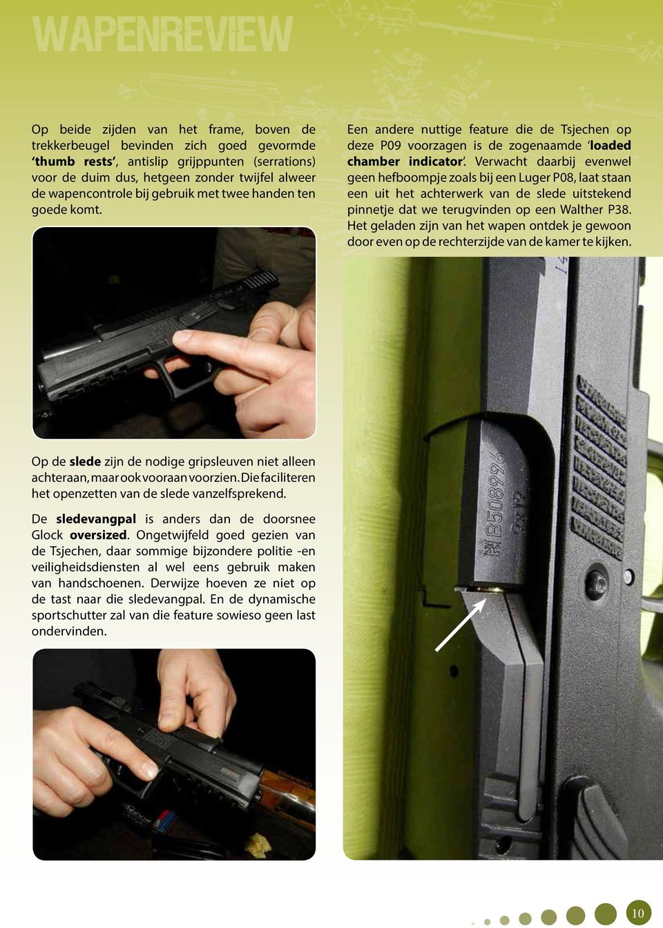 Verwacht daarbij evenwel geen hefboompje zoals bij een Luger P08, laat staan een uit het achterwerk van de slede uitstekend pinnetje dat we terugvinden op een Walther P38.