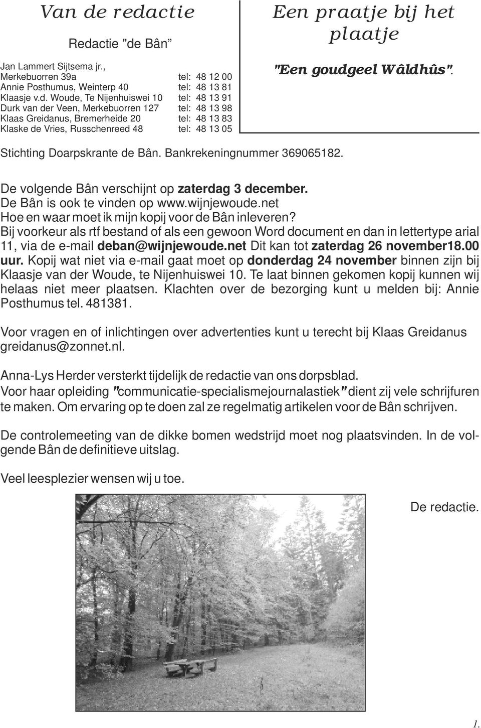 Merkebuorren 127 tel: 48 13 98 Klaas Greidanus, Bremerheide 20 tel: 48 13 83 Klaske de Vries, Russchenreed 48 tel: 48 13 05 Een praatje bij het plaatje "Een goudgeel Wâldhûs".