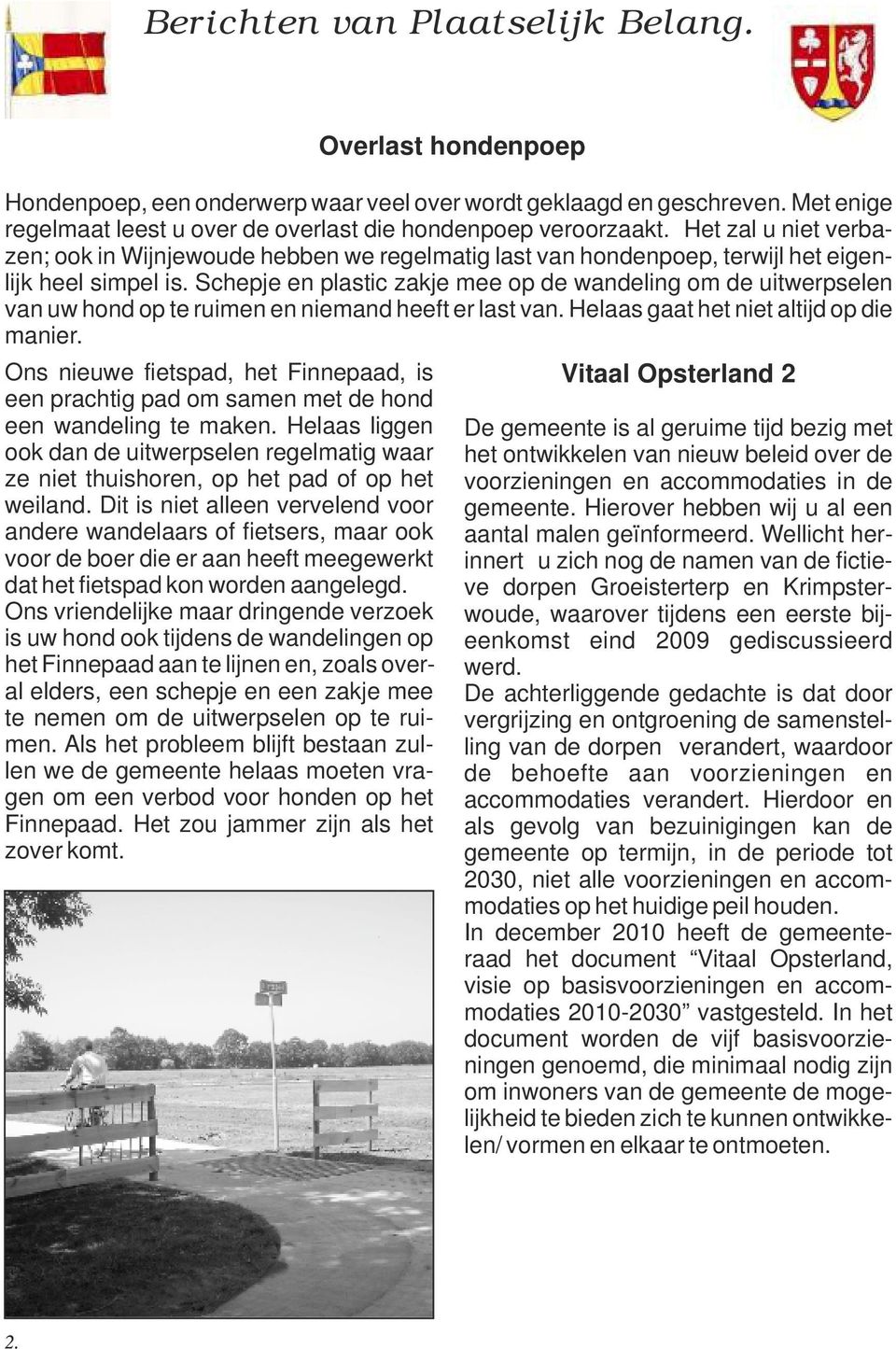 Schepje en plastic zakje mee op de wandeling om de uitwerpselen van uw hond op te ruimen en niemand heeft er last van. Helaas gaat het niet altijd op die manier.