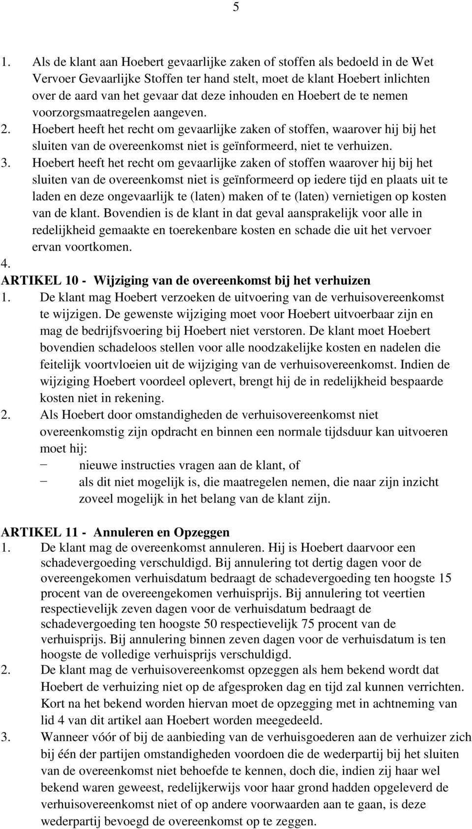 Hoebert heeft het recht om gevaarlijke zaken of stoffen, waarover hij bij het sluiten van de overeenkomst niet is geïnformeerd, niet te verhuizen. 3.