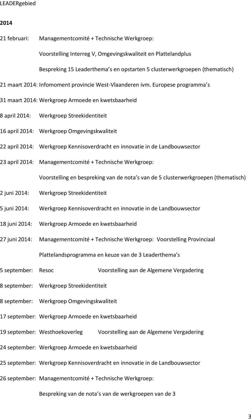 Europese programma s 31 maart 2014: Werkgroep Armoede en kwetsbaarheid 8 april 2014: Werkgroep Streekidentiteit 16 april 2014: Werkgroep Omgevingskwaliteit 22 april 2014: Werkgroep Kennisoverdracht