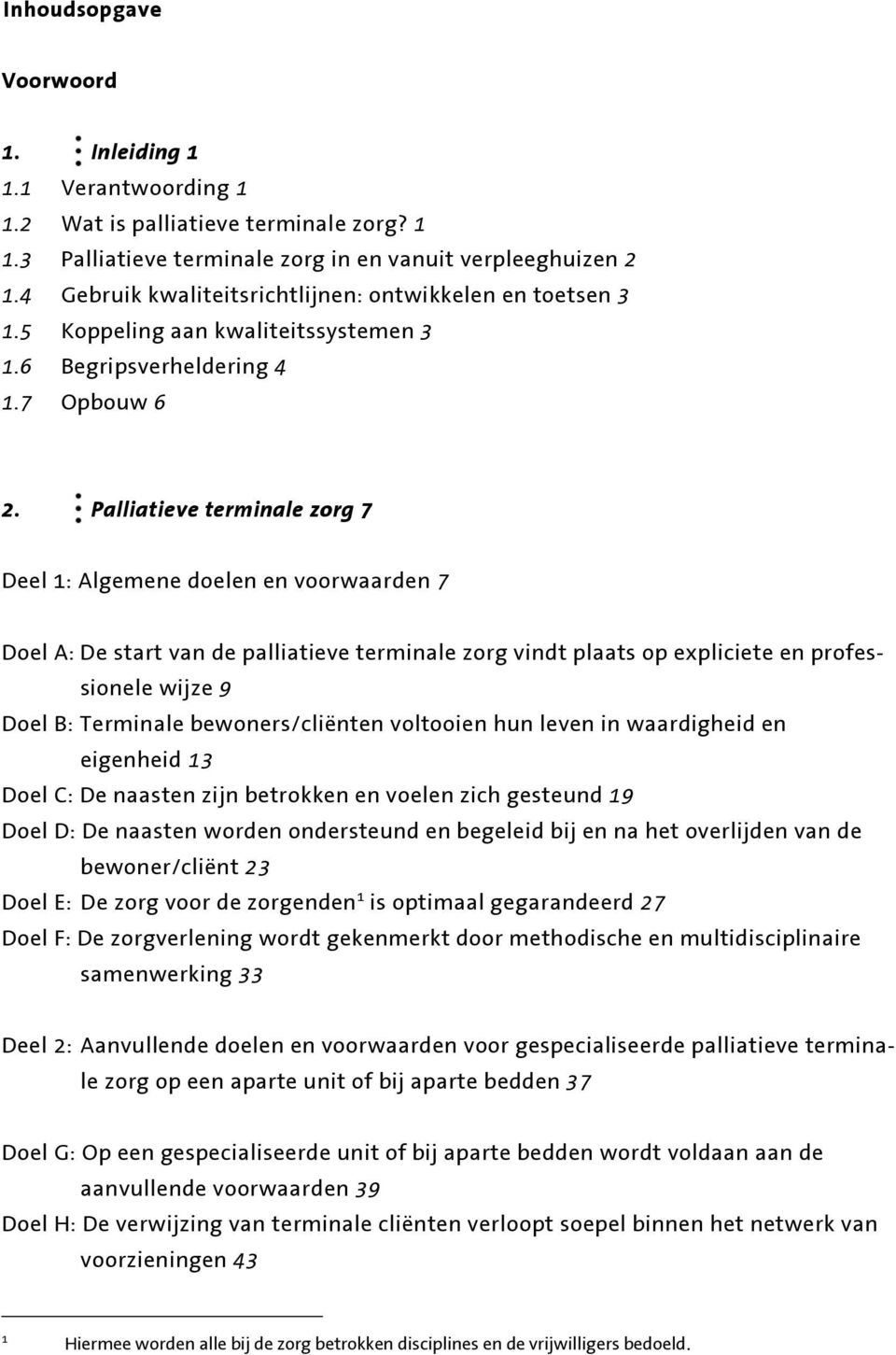 Palliatieve terminale zorg 7 Deel 1: Algemene doelen en voorwaarden 7 Doel A: De start van de palliatieve terminale zorg vindt plaats op expliciete en professionele wijze 9 Doel B: Terminale