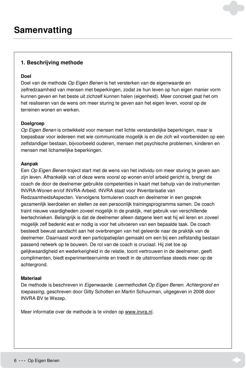 geven en het beste uit zichzelf kunnen halen (eigenheid). Meer concreet gaat het om het realiseren van de wens om meer sturing te geven aan het eigen leven, vooral op de terreinen wonen en werken.