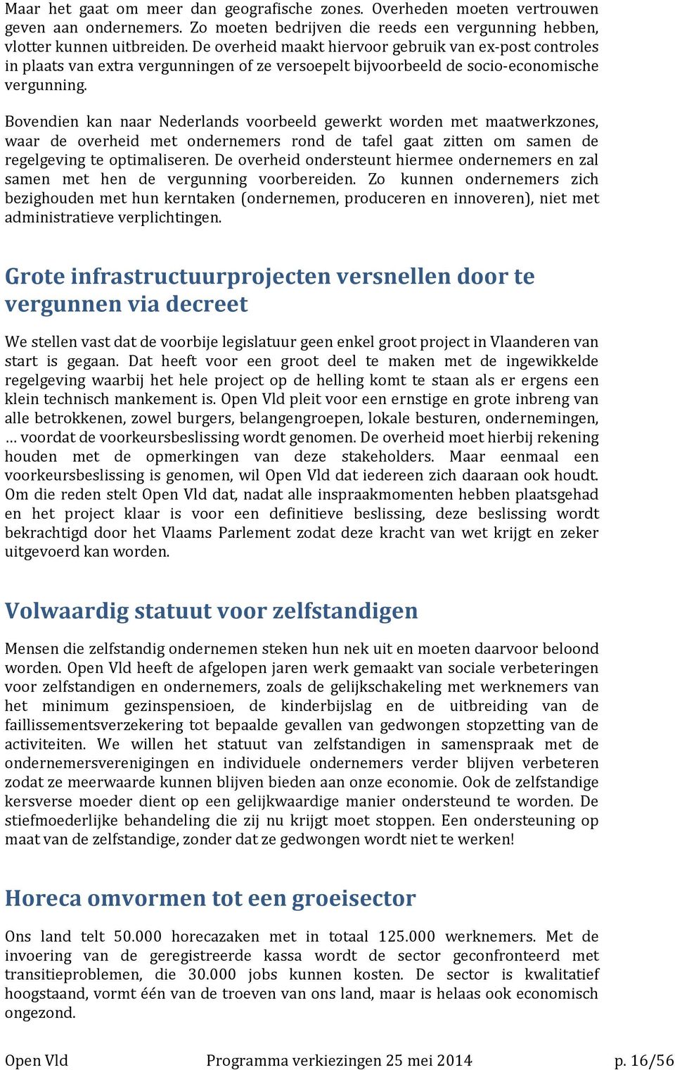 Bovendien kan naar Nederlands voorbeeld gewerkt worden met maatwerkzones, waar de overheid met ondernemers rond de tafel gaat zitten om samen de regelgeving te optimaliseren.