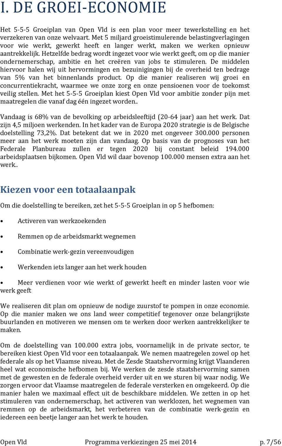 Hetzelfde bedrag wordt ingezet voor wie werkt geeft, om op die manier ondernemerschap, ambitie en het creëren van jobs te stimuleren.