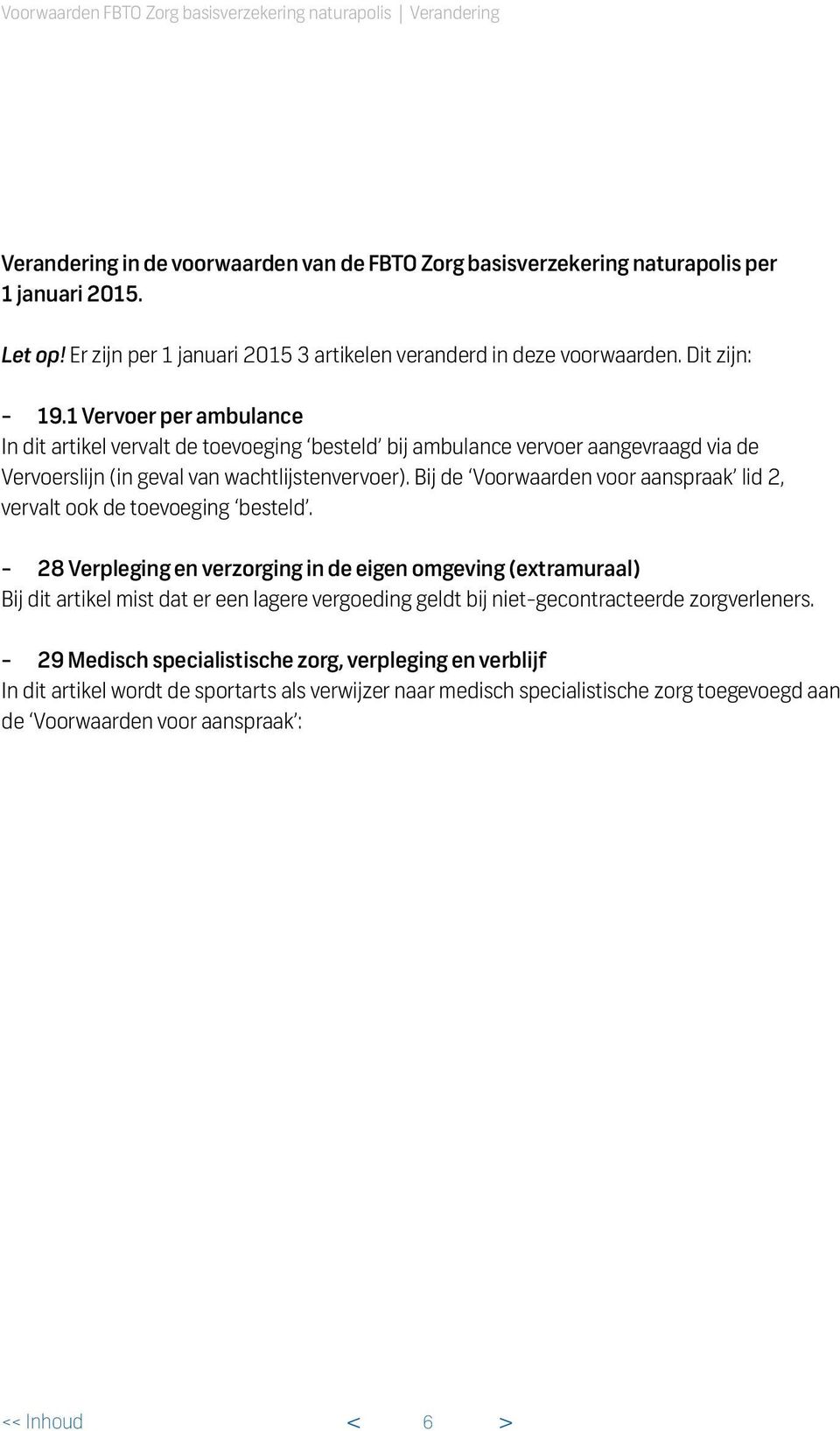 1 Vervoer per ambulance In dit artikel vervalt de toevoeging besteld bij ambulance vervoer aangevraagd via de Vervoerslijn (in geval van wachtlijstenvervoer).