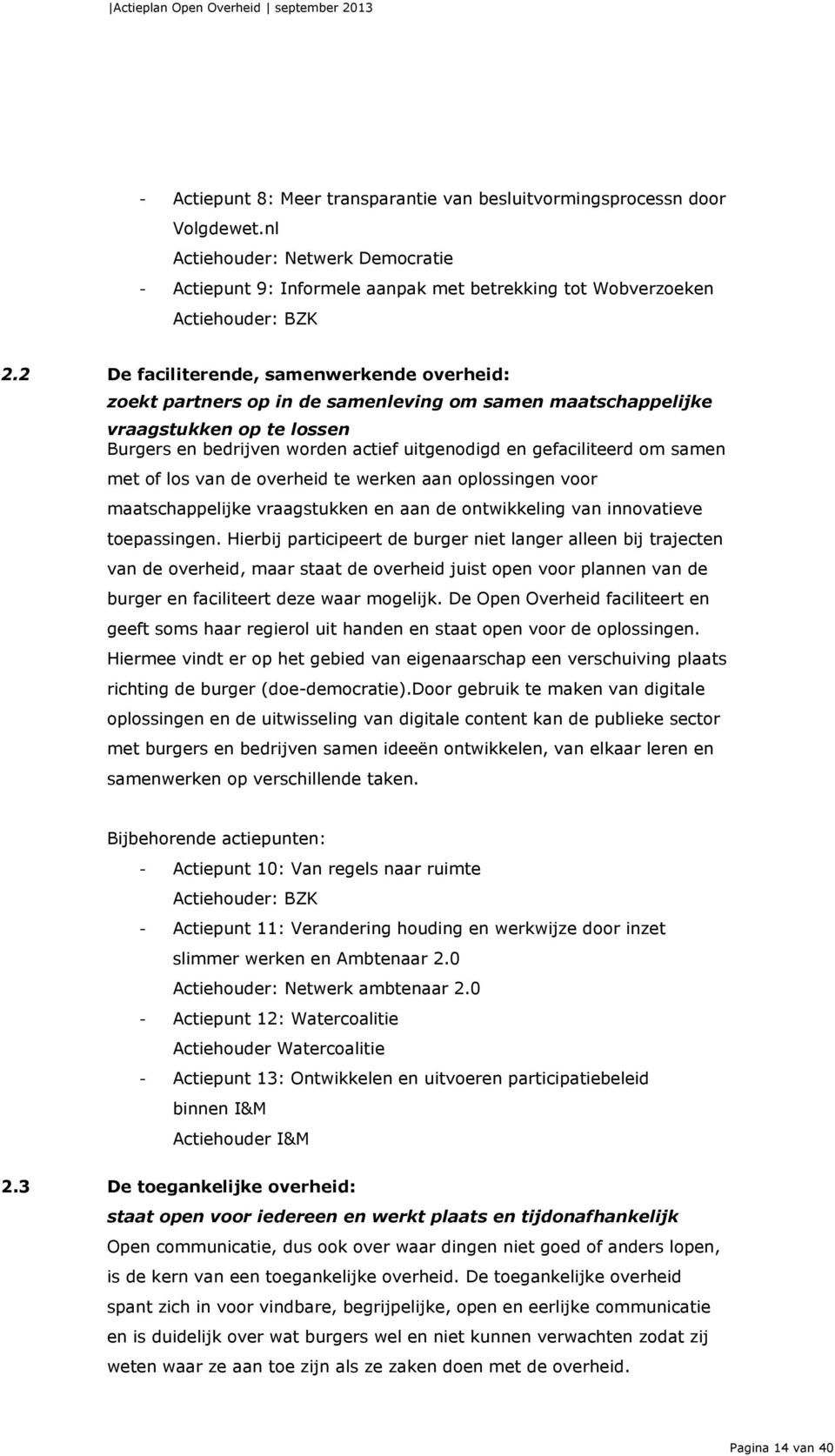 samen met of los van de overheid te werken aan oplossingen voor maatschappelijke vraagstukken en aan de ontwikkeling van innovatieve toepassingen.