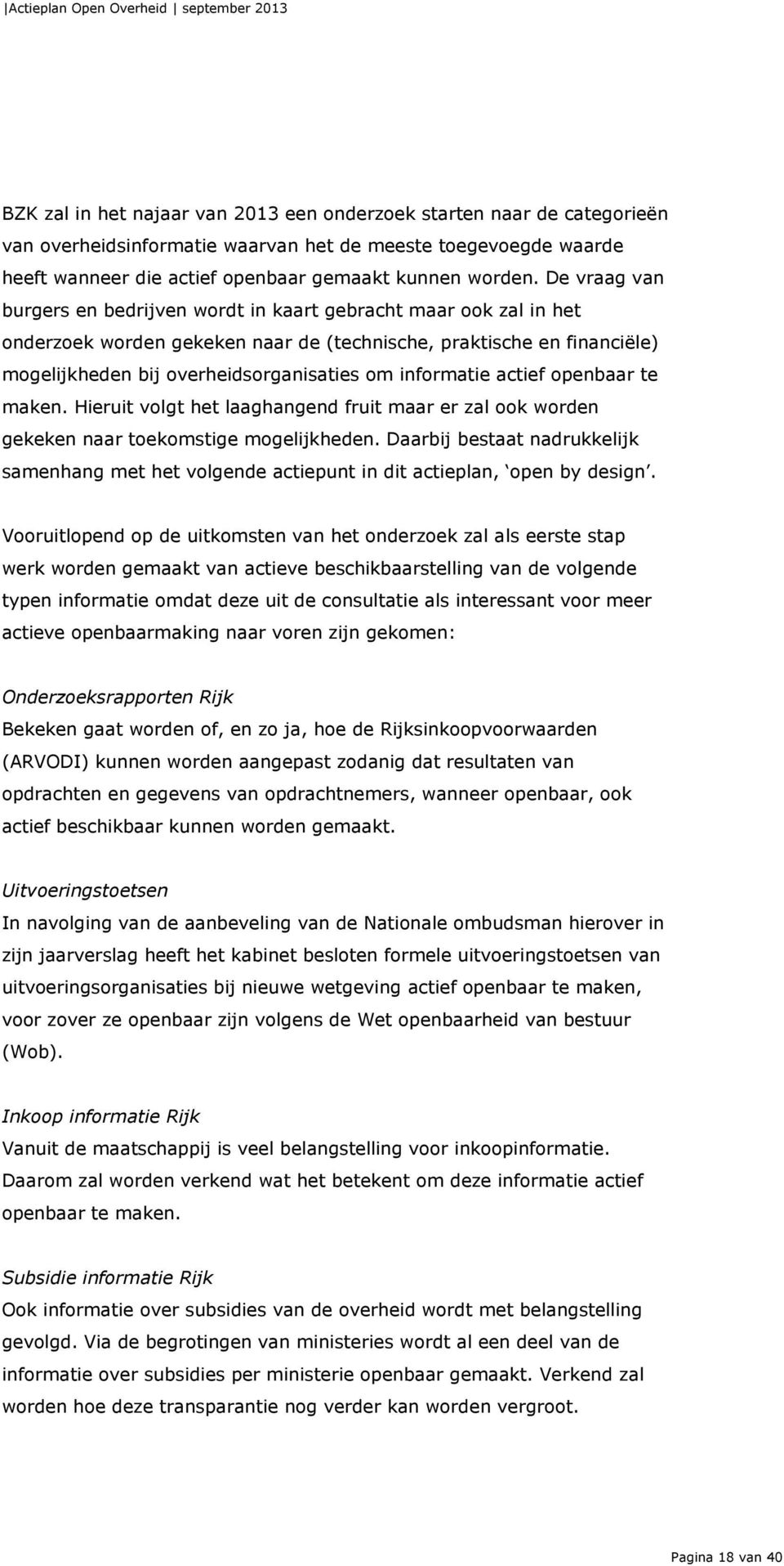 informatie actief openbaar te maken. Hieruit volgt het laaghangend fruit maar er zal ook worden gekeken naar toekomstige mogelijkheden.