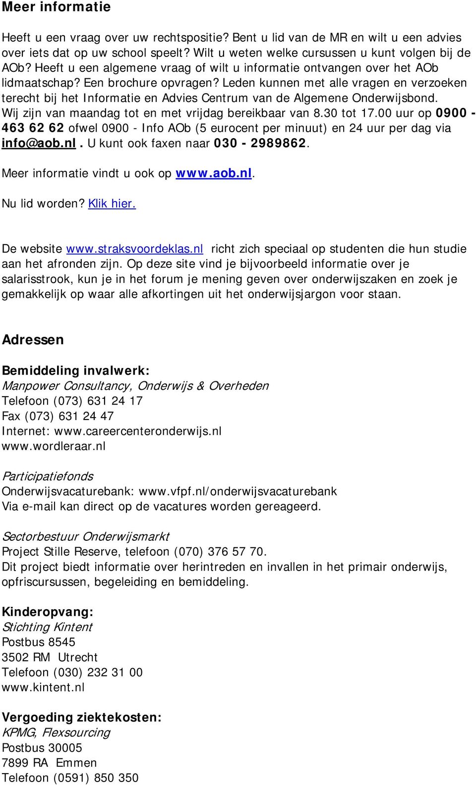 Leden kunnen met alle vragen en verzoeken terecht bij het Informatie en Advies Centrum van de Algemene Onderwijsbond. Wij zijn van maandag tot en met vrijdag bereikbaar van 8.30 tot 17.