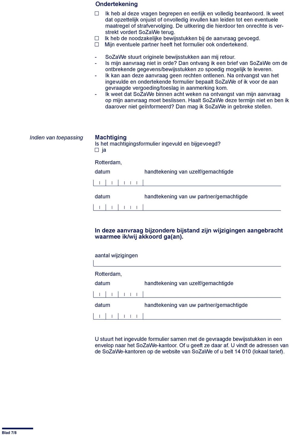 - SoZaWe stuurt originele bewijsstukken aan mij retour. - Is mijn aanvraag niet in orde? Dan ontvang ik een brief van SoZaWe om de ontbrekende gegevens/bewijsstukken zo spoedig mogelijk te leveren.