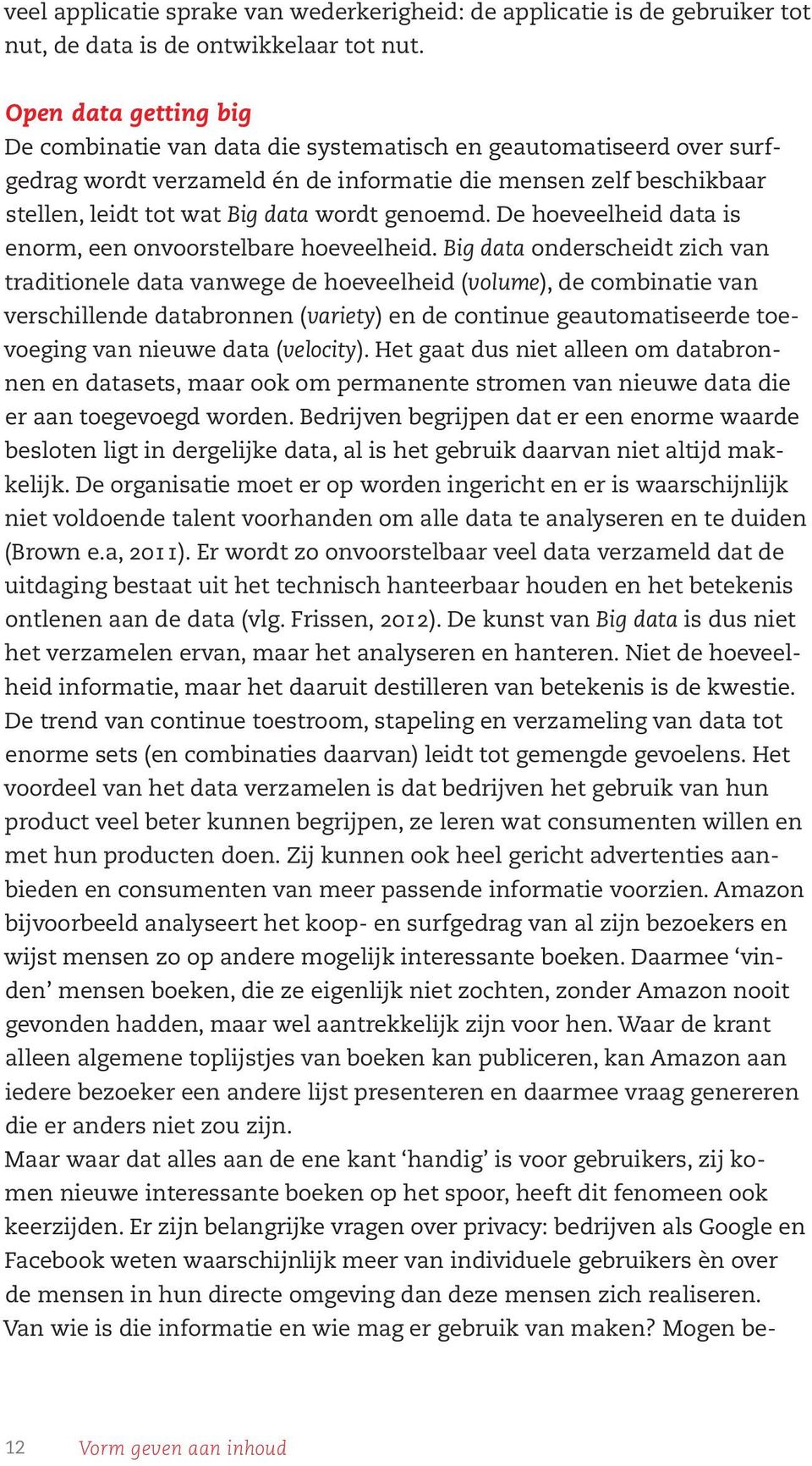 genoemd. De hoeveelheid data is enorm, een onvoorstelbare hoeveelheid.