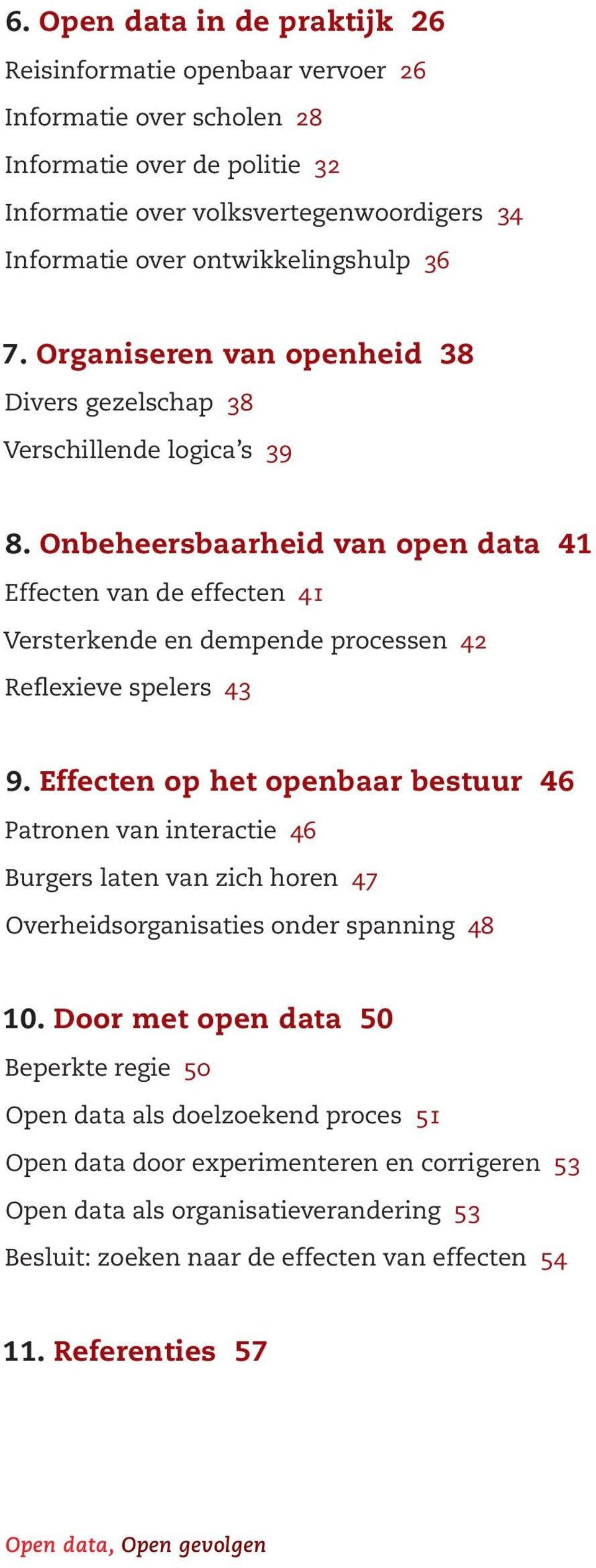 Onbeheersbaarheid van open data 41 Effecten van de effecten 41 Versterkende en dempende processen 42 Reflexieve spelers 43 9.