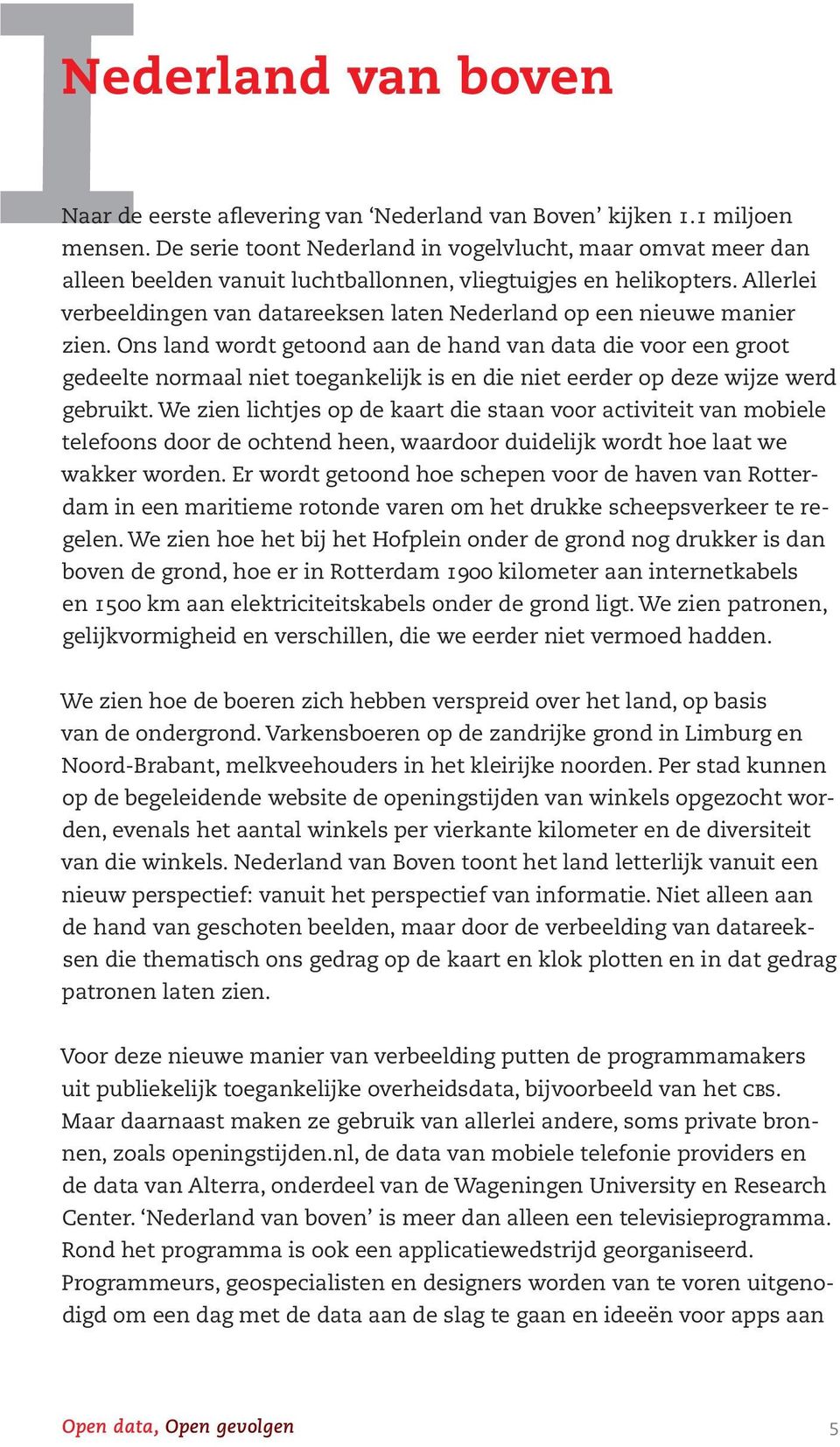 Allerlei verbeeldingen van datareeksen laten Nederland op een nieuwe manier zien.