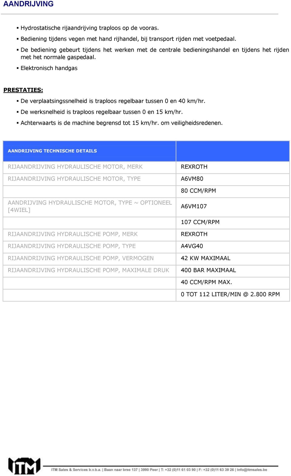 Elektronisch handgas PRESTATIES: De verplaatsingssnelheid is traploos regelbaar tussen 0 en 40 km/hr. De werksnelheid is traploos regelbaar tussen 0 en 15 km/hr.