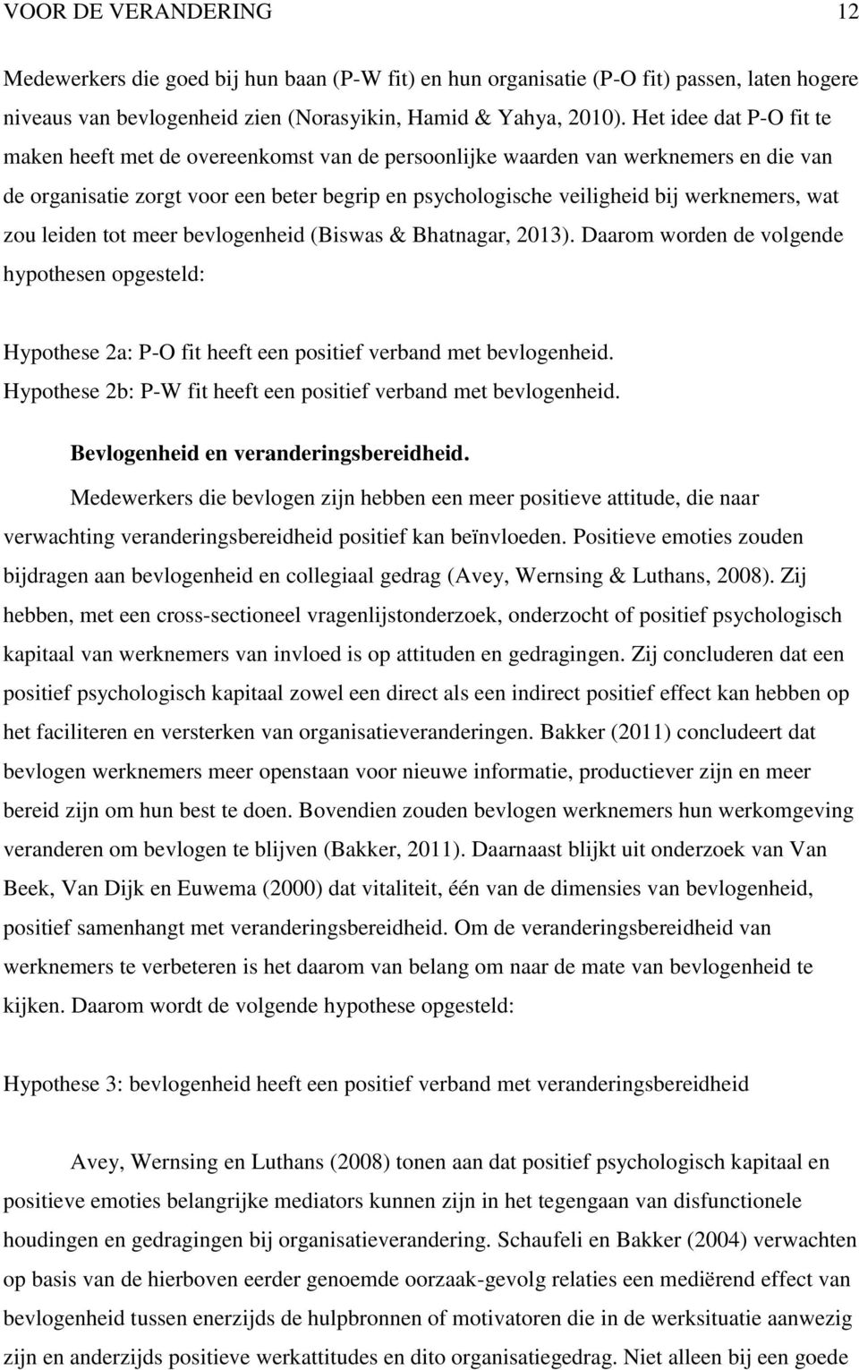 wat zou leiden tot meer bevlogenheid (Biswas & Bhatnagar, 2013). Daarom worden de volgende hypothesen opgesteld: Hypothese 2a: P-O fit heeft een positief verband met bevlogenheid.