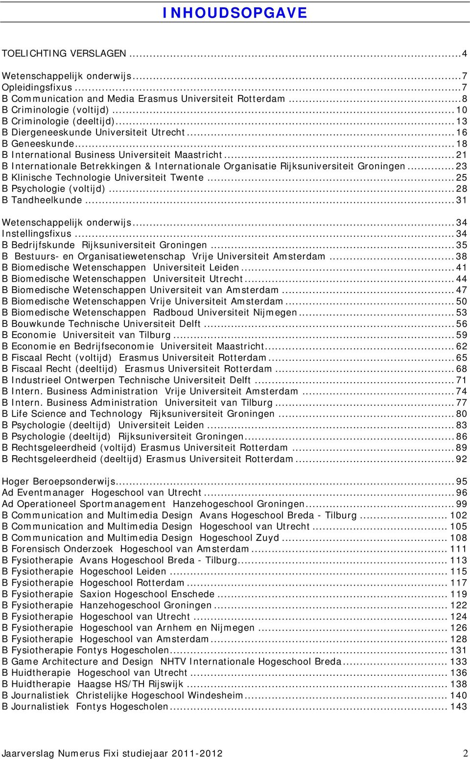 ..21 B Internationale Betrekkingen & Internationale Organisatie Rijksuniversiteit Groningen...23 B Klinische Technologie Universiteit Twente...25 B Psychologie (voltijd)...28 B Tandheelkunde.