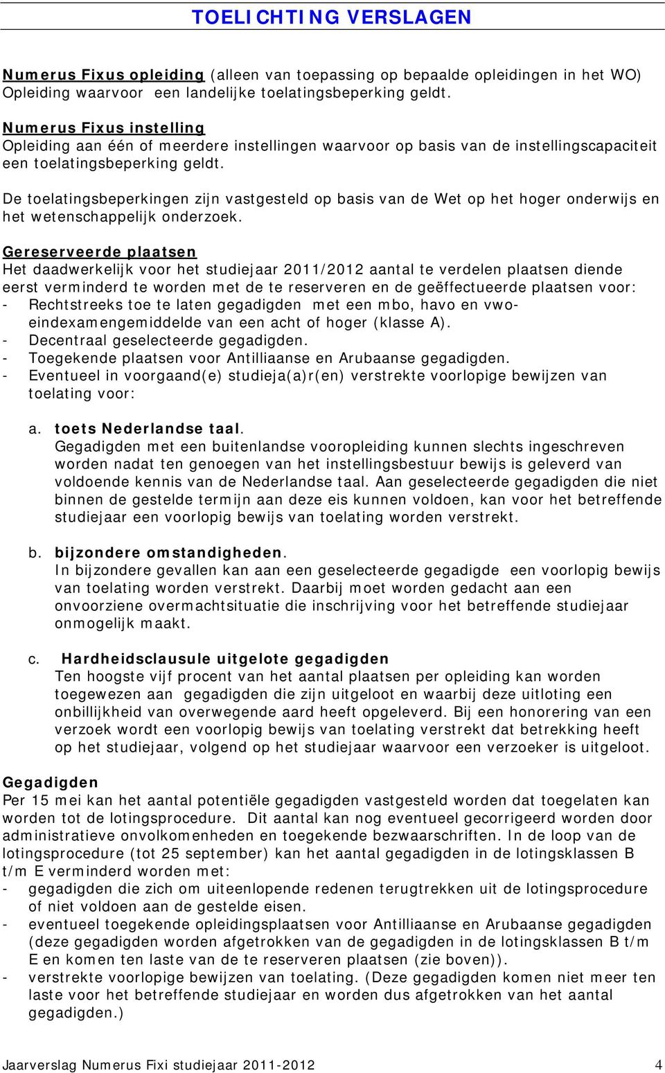 De toelatingsbeperkingen zijn vastgesteld op basis van de Wet op het hoger onderwijs en het wetenschappelijk onderzoek.