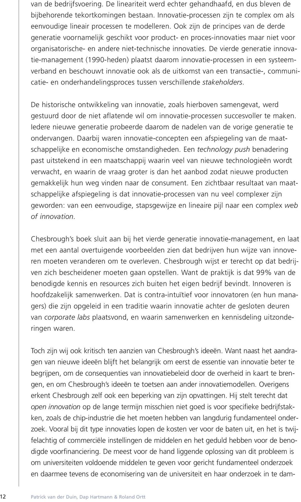 Ook zijn de principes van de derde generatie voornamelijk geschikt voor product- en proces-innovaties maar niet voor organisatorische- en andere niet-technische innovaties.