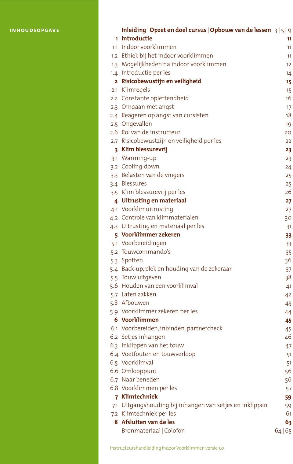 4 Reageren op angst van cursisten 18 2.5 Ongevallen 19 2.6 Rol van de instructeur 20 2.7 Risicobewustzijn en veiligheid per les 22 3 Klim blessurevrij 23 3.1 Warming-up 23 3.2 Cooling-down 24 3.