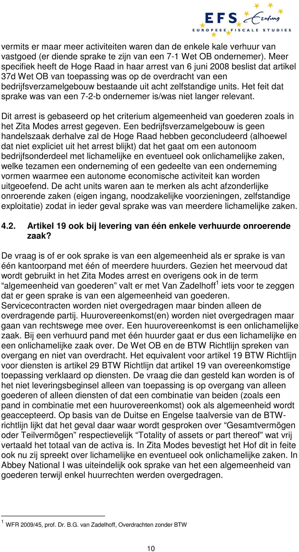 units. Het feit dat sprake was van een 7-2-b ondernemer is/was niet langer relevant. Dit arrest is gebaseerd op het criterium algemeenheid van goederen zoals in het Zita Modes arrest gegeven.