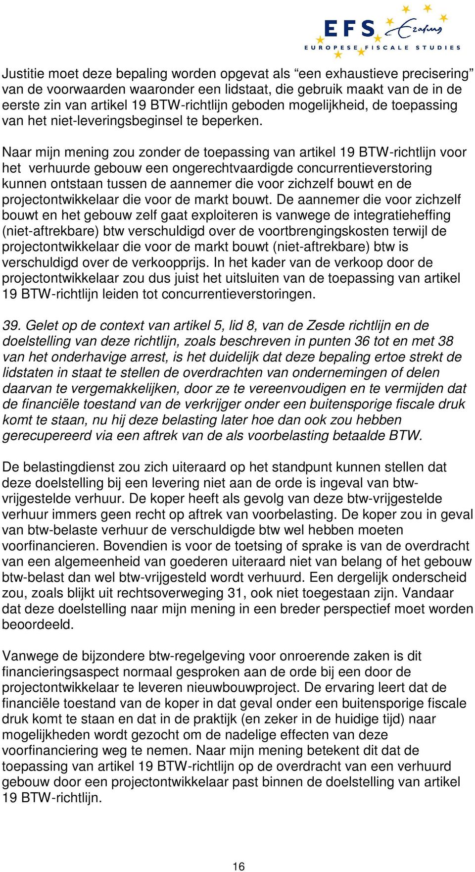 Naar mijn mening zou zonder de toepassing van artikel 19 BTW-richtlijn voor het verhuurde gebouw een ongerechtvaardigde concurrentieverstoring kunnen ontstaan tussen de aannemer die voor zichzelf