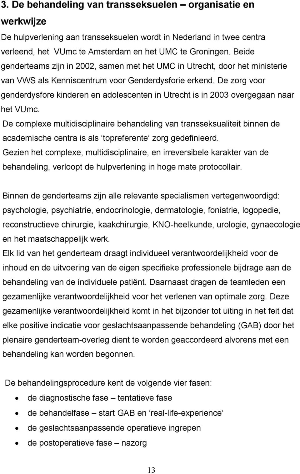 De zorg voor genderdysfore kinderen en adolescenten in Utrecht is in 2003 overgegaan naar het VUmc.