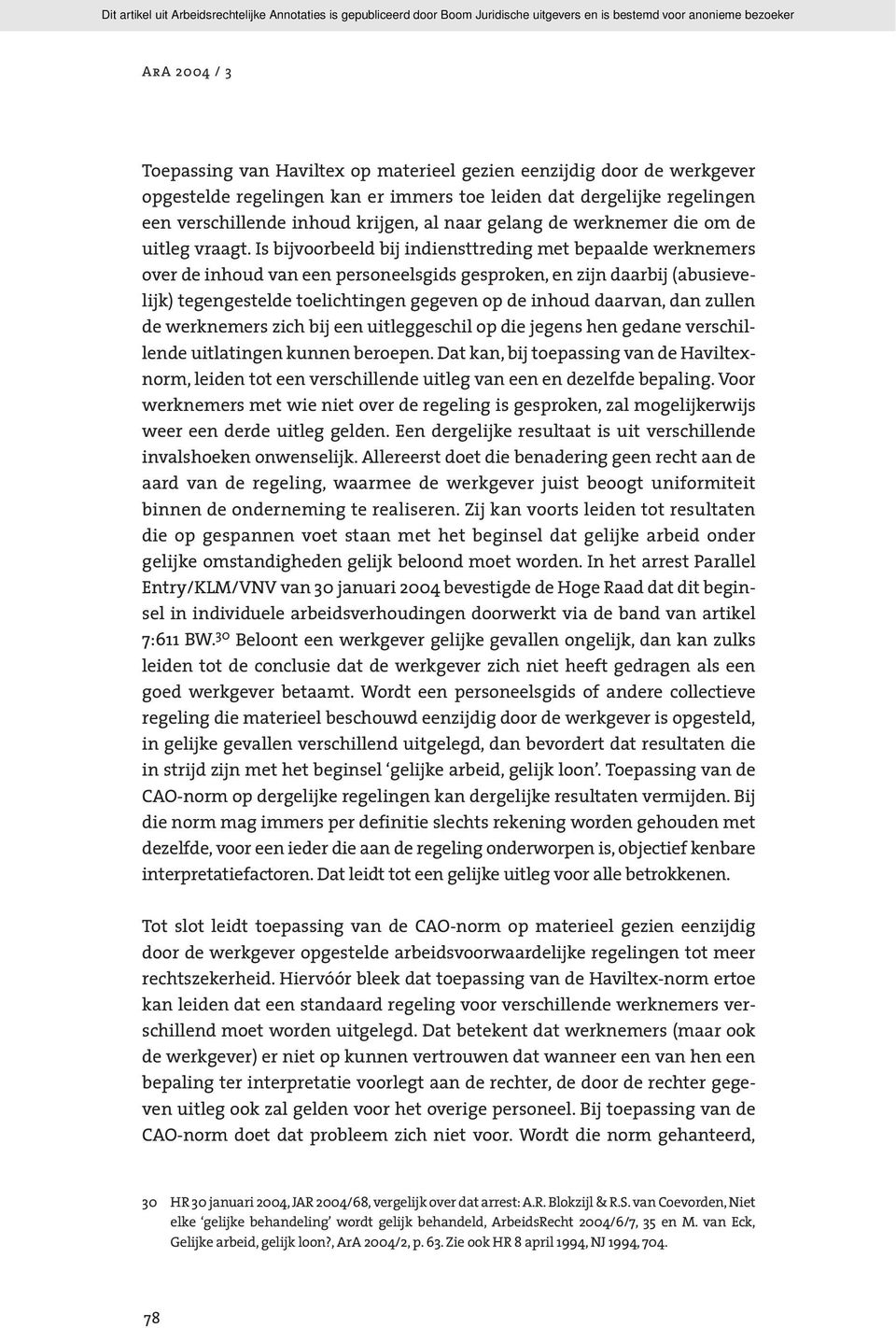 Is bijvoorbeeld bij indiensttreding met bepaalde werknemers over de inhoud van een personeelsgids gesproken, en zijn daarbij (abusievelijk) tegengestelde toelichtingen gegeven op de inhoud daarvan,