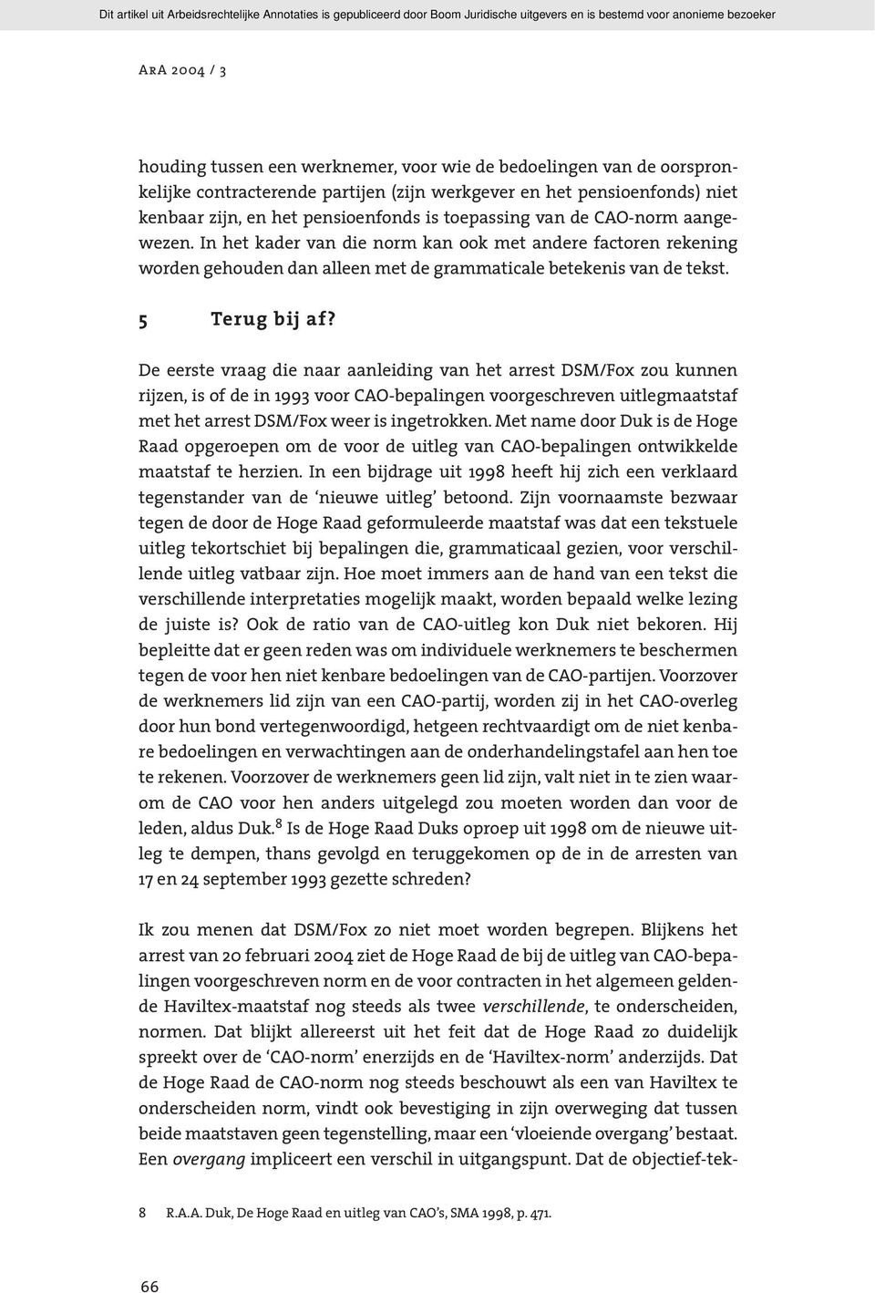 De eerste vraag die naar aanleiding van het arrest DSM/Fox zou kunnen rijzen, is of de in 1993 voor CAO-bepalingen voorgeschreven uitlegmaatstaf met het arrest DSM/Fox weer is ingetrokken.