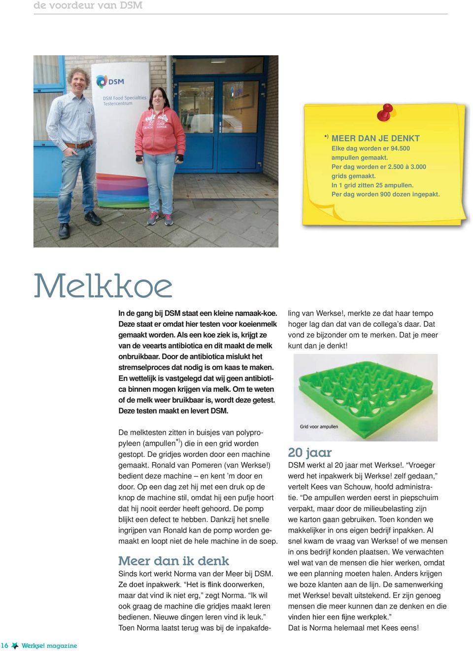 als een koe ziek is, krijgt ze van de veearts antibiotica en dit maakt de melk onbruikbaar. Door de antibiotica mislukt het stremselproces dat nodig is om kaas te maken.