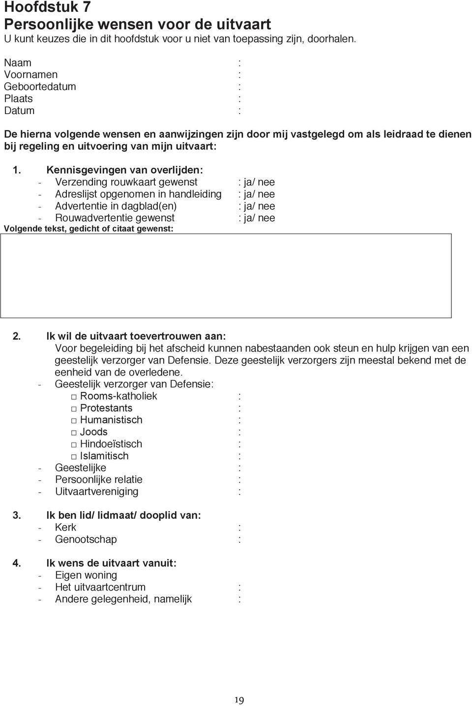 Kennisgevingen van overlijden: - Verzending rouwkaart gewenst : ja/ nee - Adreslijst opgenomen in handleiding : ja/ nee - Advertentie in dagblad(en) : ja/ nee - Rouwadvertentie gewenst : ja/ nee