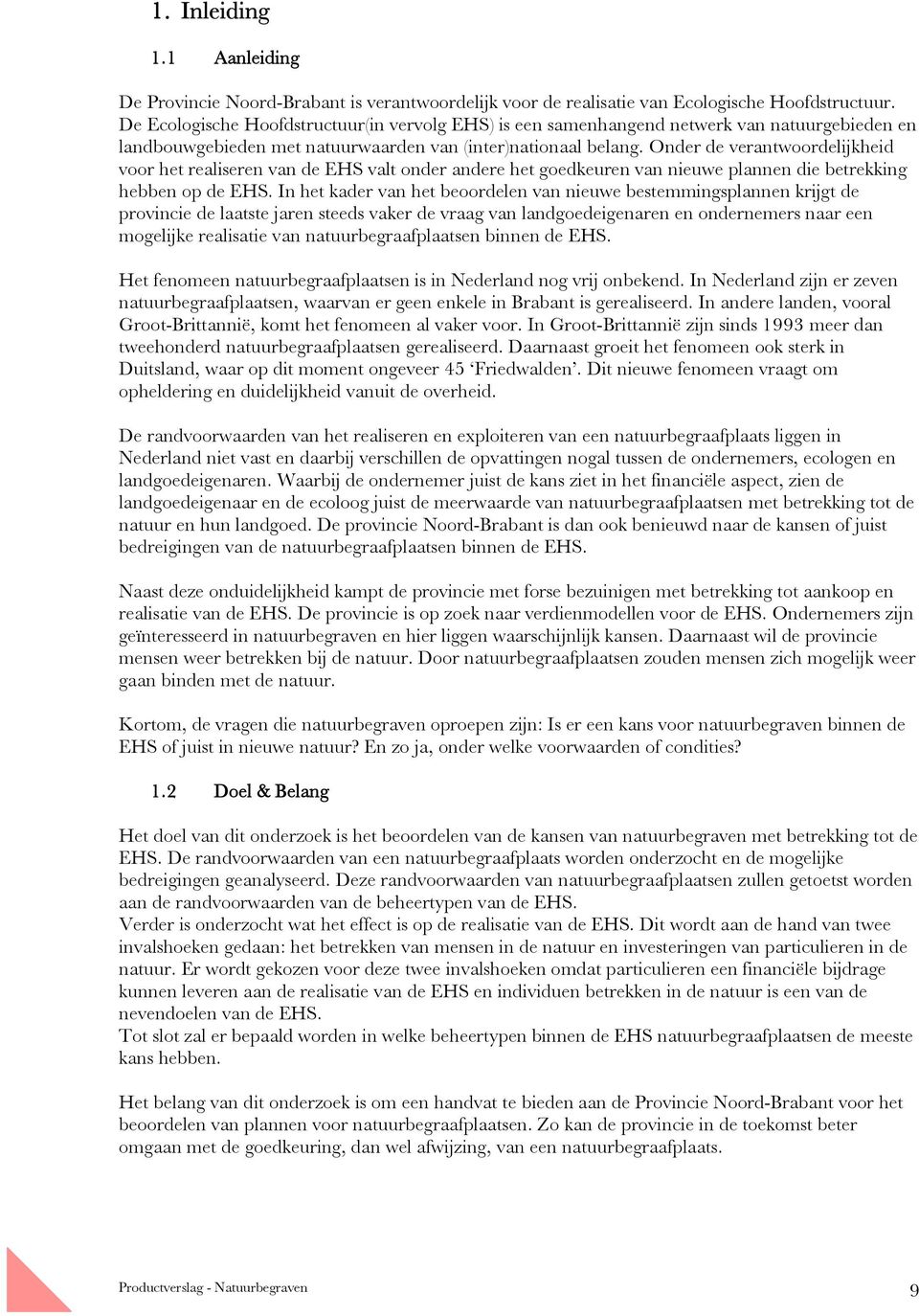 Onder de verantwoordelijkheid voor het realiseren van de EHS valt onder andere het goedkeuren van nieuwe plannen die betrekking hebben op de EHS.