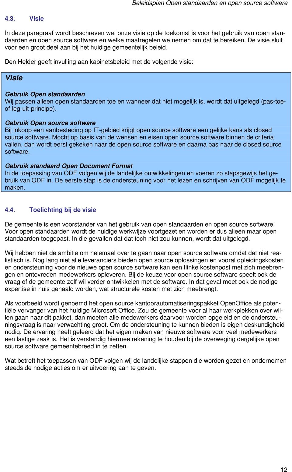 Den Helder geeft invulling aan kabinetsbeleid met de volgende visie: Visie Gebruik Open standaarden Wij passen alleen open standaarden toe en wanneer dat niet mogelijk is, wordt dat uitgelegd