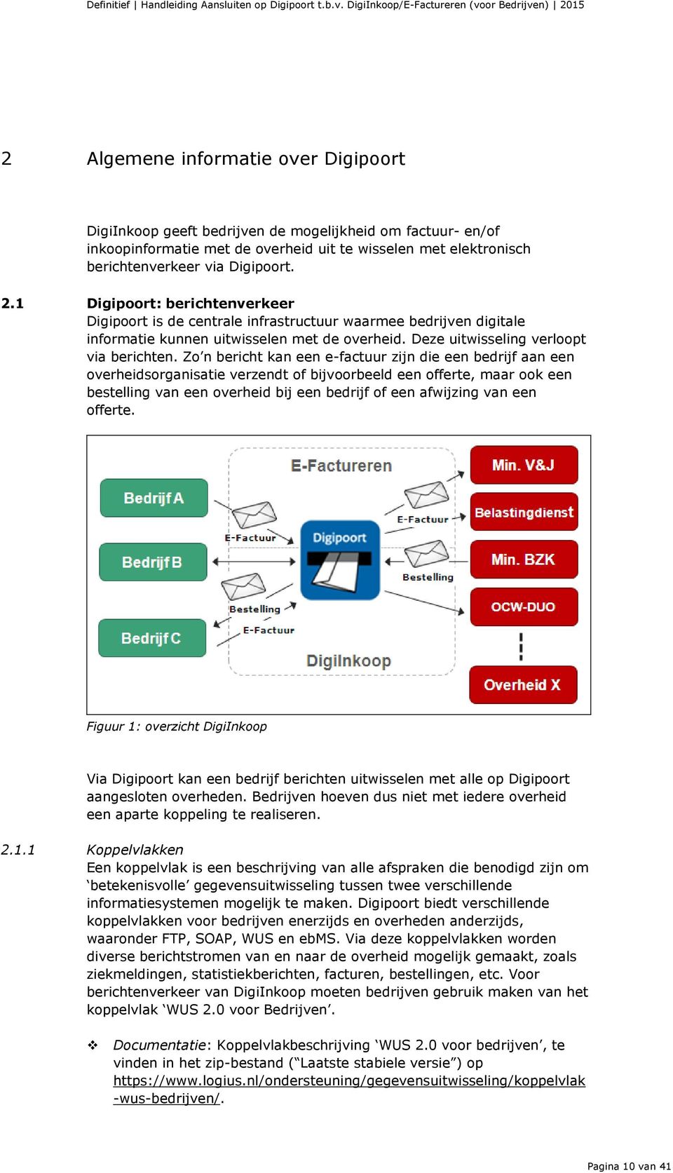 Zo n bericht kan een e-factuur zijn die een bedrijf aan een overheidsorganisatie verzendt of bijvoorbeeld een offerte, maar ook een bestelling van een overheid bij een bedrijf of een afwijzing van