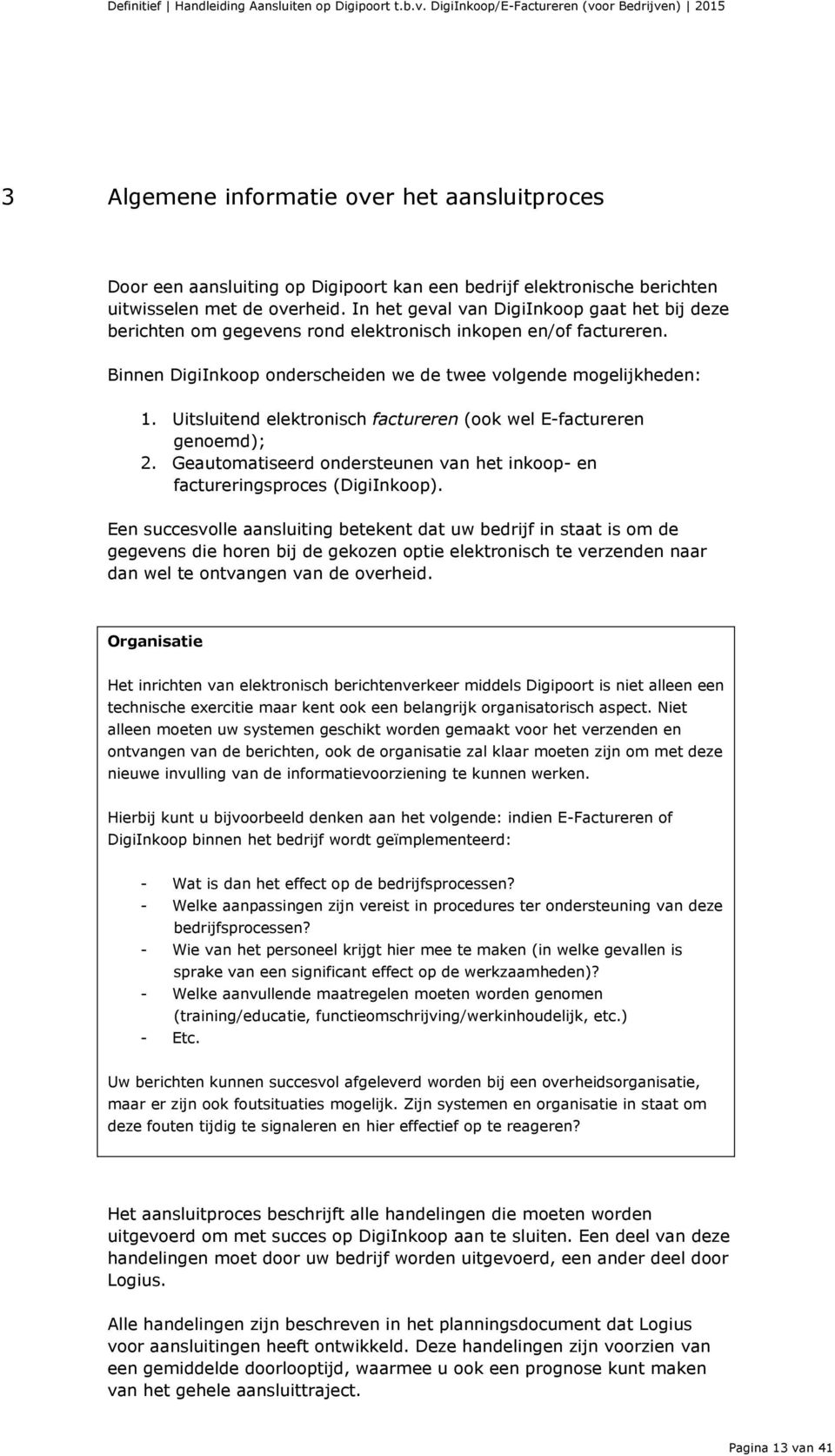 Uitsluitend elektronisch factureren (ook wel E-factureren genoemd); 2. Geautomatiseerd ondersteunen van het inkoop- en factureringsproces (DigiInkoop).