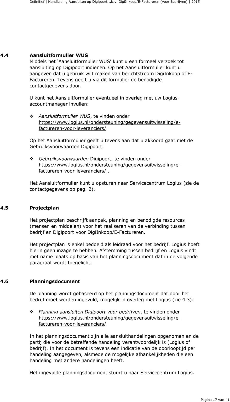 U kunt het Aansluitformulier eventueel in overleg met uw Logiusaccountmanager invullen: Aansluitformulier WUS, te vinden onder https://www.logius.