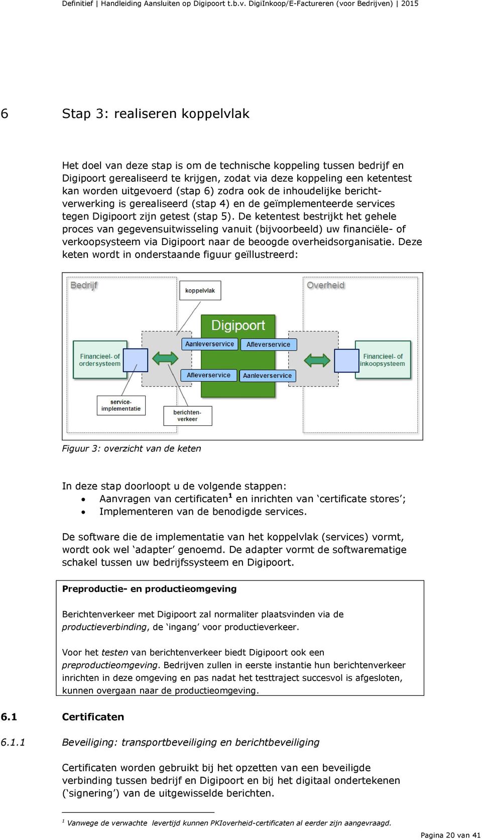 De ketentest bestrijkt het gehele proces van gegevensuitwisseling vanuit (bijvoorbeeld) uw financiële- of verkoopsysteem via Digipoort naar de beoogde overheidsorganisatie.