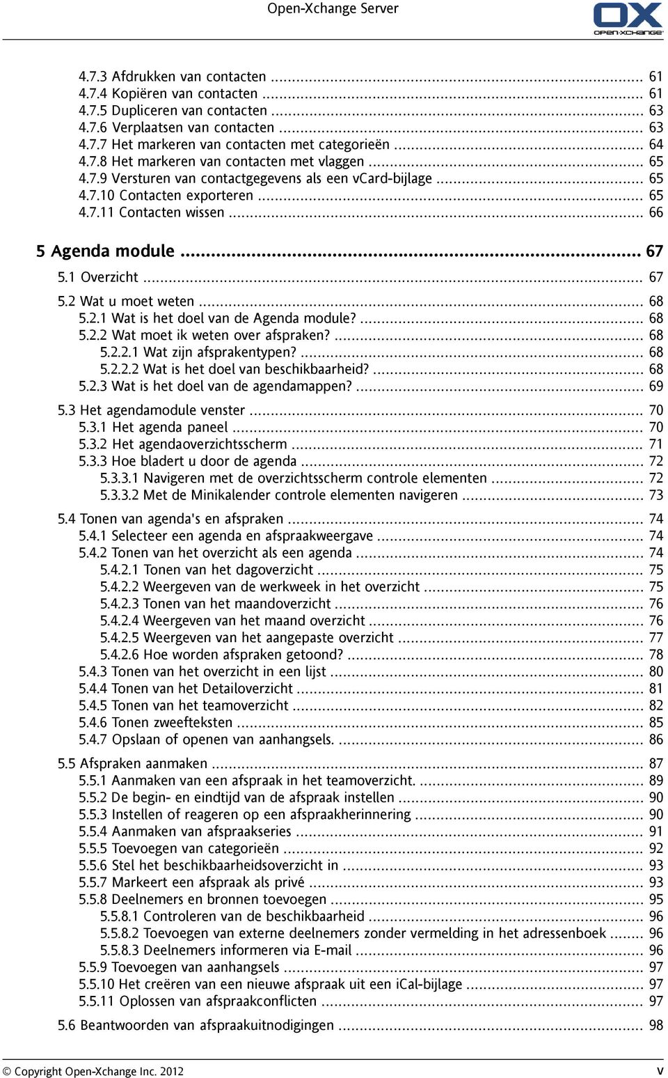 .. 67 5.1 Overzicht... 67 5.2 Wat u moet weten... 68 5.2.1 Wat is het doel van de Agenda module?... 68 5.2.2 Wat moet ik weten over afspraken?... 68 5.2.2.1 Wat zijn afsprakentypen?... 68 5.2.2.2 Wat is het doel van beschikbaarheid?