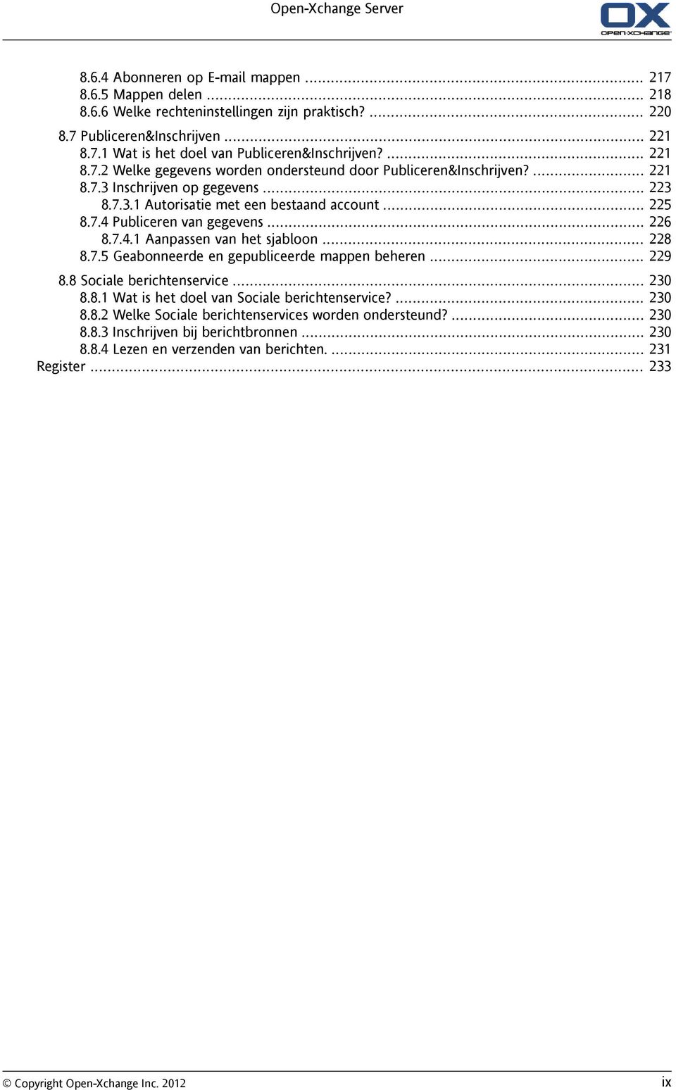 .. 226 8.7.4.1 Aanpassen van het sjabloon... 228 8.7.5 Geabonneerde en gepubliceerde mappen beheren... 229 8.8 Sociale berichtenservice... 230 8.8.1 Wat is het doel van Sociale berichtenservice?