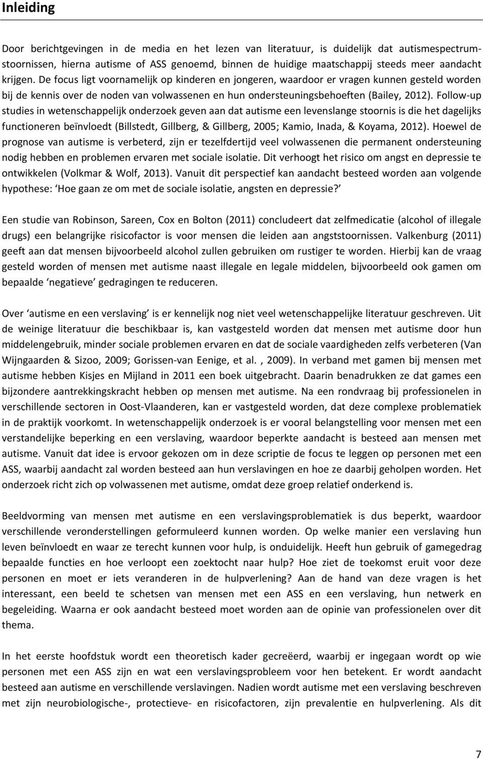 Follow-up studies in wetenschappelijk onderzoek geven aan dat autisme een levenslange stoornis is die het dagelijks functioneren beïnvloedt (Billstedt, Gillberg, & Gillberg, 2005; Kamio, Inada, &