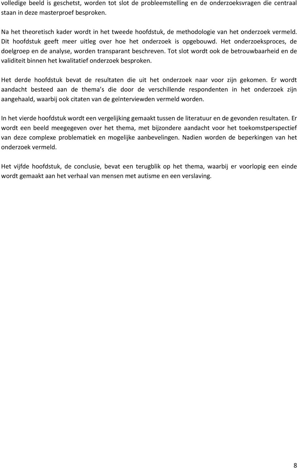 Het onderzoeksproces, de doelgroep en de analyse, worden transparant beschreven. Tot slot wordt ook de betrouwbaarheid en de validiteit binnen het kwalitatief onderzoek besproken.