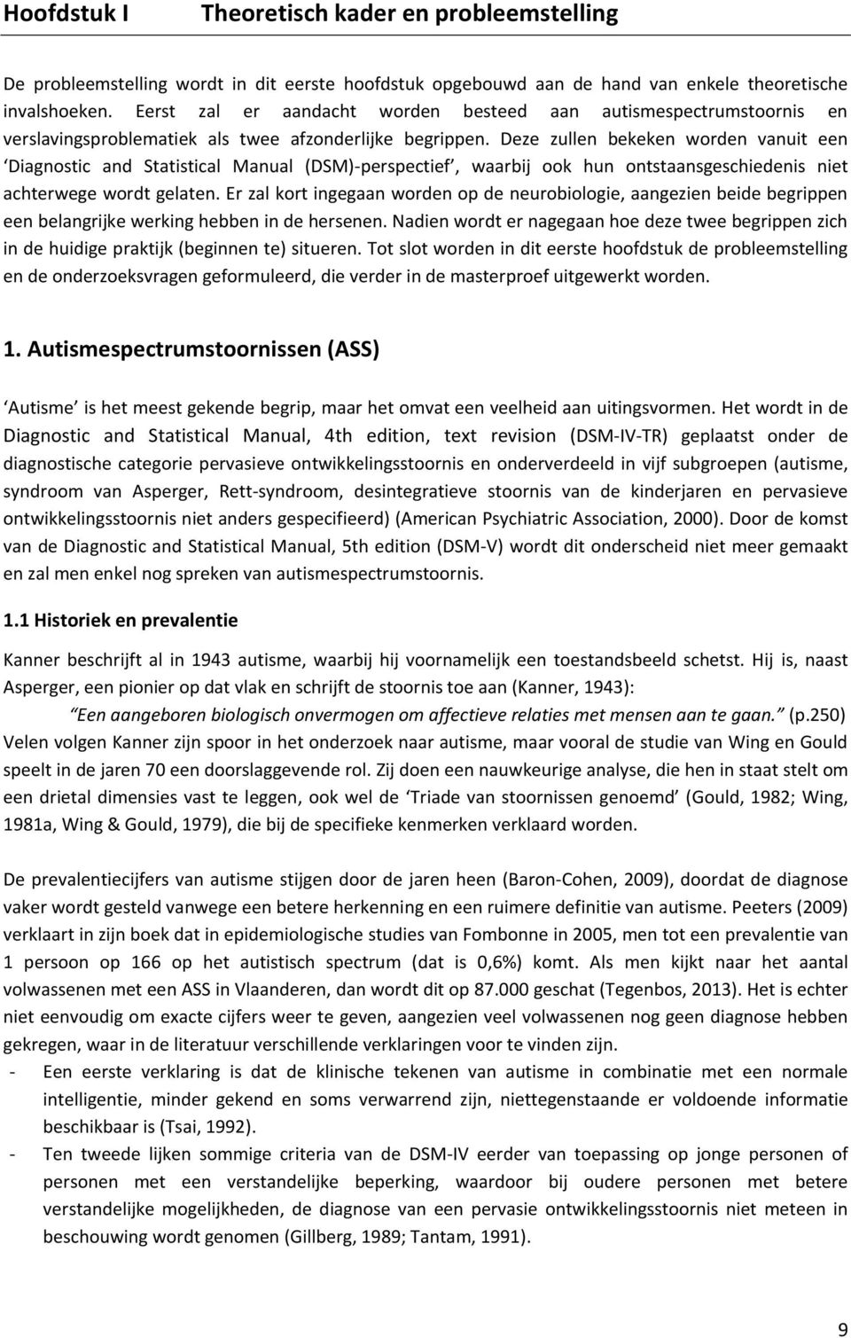 Deze zullen bekeken worden vanuit een Diagnostic and Statistical Manual (DSM)-perspectief, waarbij ook hun ontstaansgeschiedenis niet achterwege wordt gelaten.