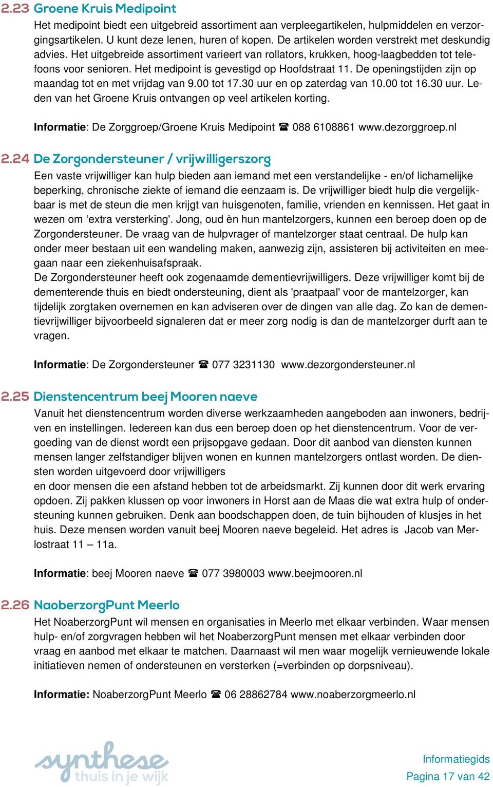 Het medipoint is gevestigd op Hoofdstraat 11. De openingstijden zijn op maandag tot en met vrijdag van 9.00 tot 17.30 uur en op zaterdag van 10.00 tot 16.30 uur. Leden van het Groene Kruis ontvangen op veel artikelen korting.