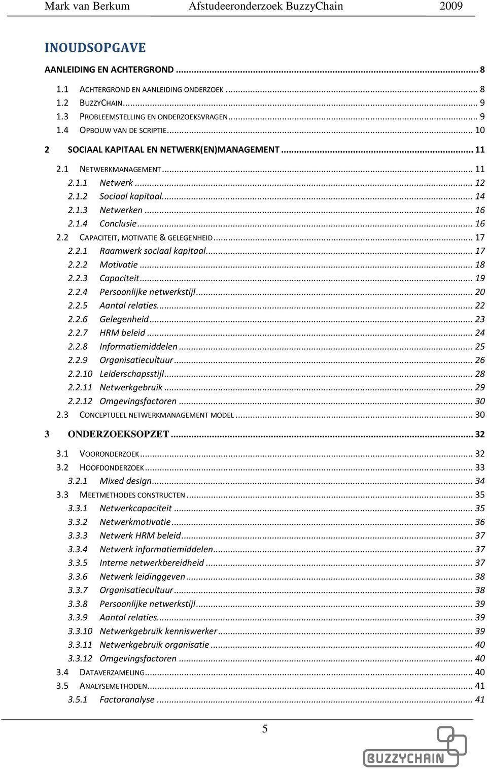 .. 17 2.2.1 Raamwerk sociaal kapitaal... 17 2.2.2 Motivatie... 18 2.2.3 Capaciteit... 19 2.2.4 Persoonlijke netwerkstijl... 20 2.2.5 Aantal relaties... 22 2.2.6 Gelegenheid... 23 2.2.7 HRM beleid.