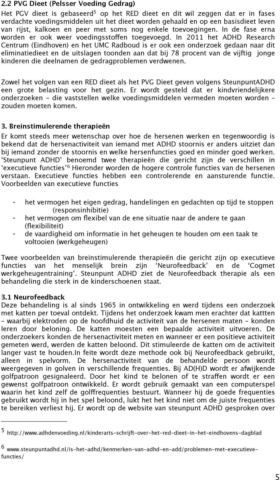 In 2011 het ADHD Research Centrum (Eindhoven) en het UMC Radboud is er ook een onderzoek gedaan naar dit eliminatiedieet en de uitslagen toonden aan dat bij 78 procent van de vijftig jonge kinderen