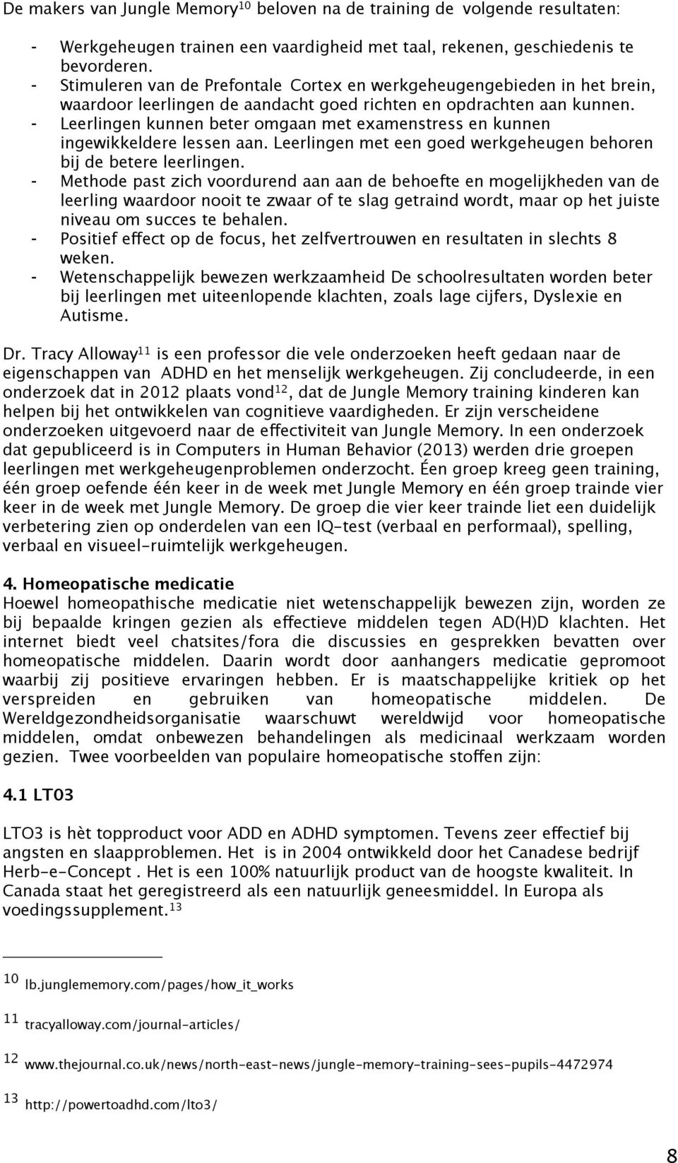 - Leerlingen kunnen beter omgaan met examenstress en kunnen ingewikkeldere lessen aan. Leerlingen met een goed werkgeheugen behoren bij de betere leerlingen.