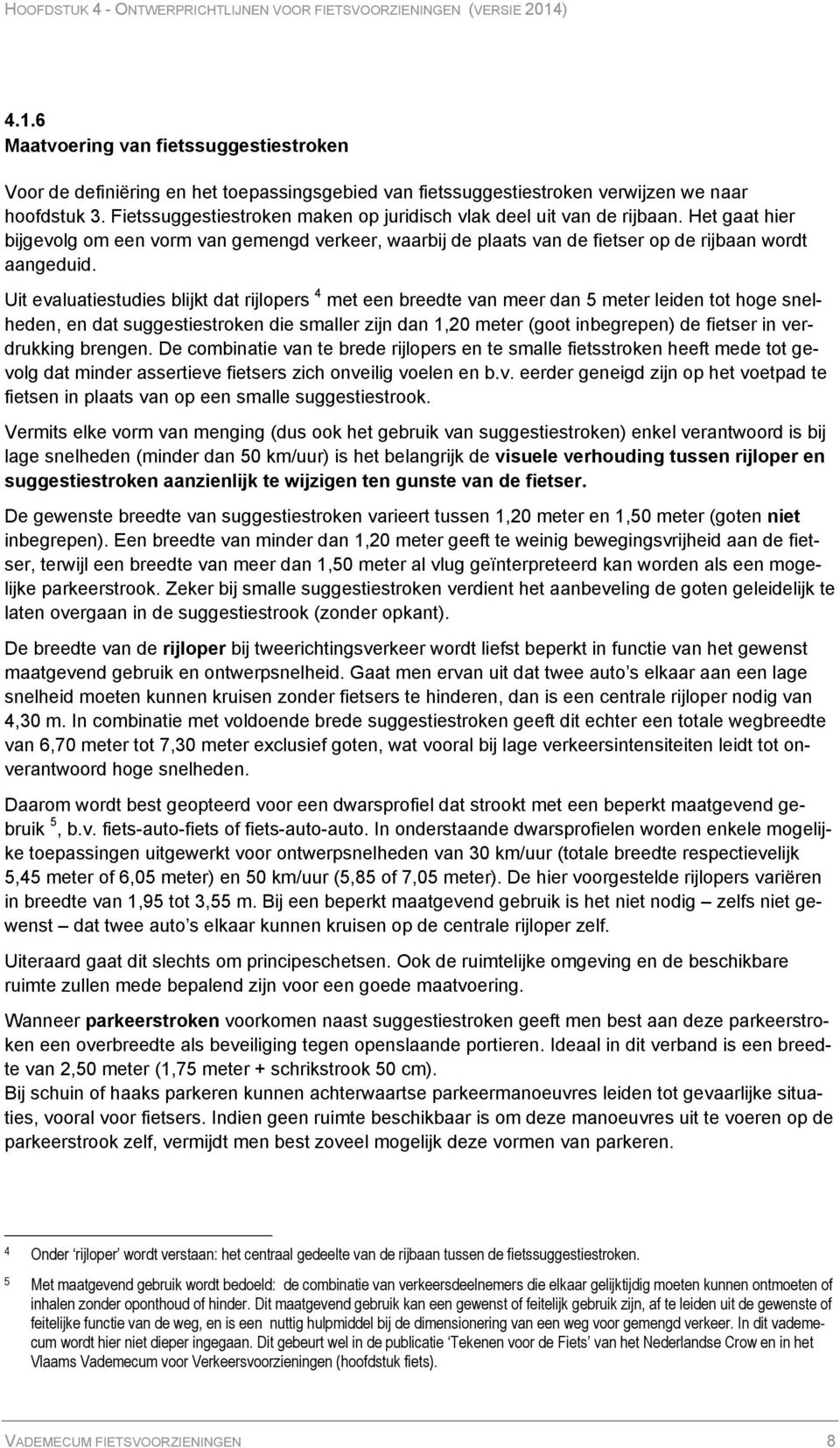 Uit evaluatiestudies blijkt dat rijlopers 4 met een breedte van meer dan 5 meter leiden tot hoge snelheden, en dat suggestiestroken die smaller zijn dan 1,20 meter (goot inbegrepen) de fietser in